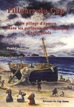 Couverture du livre : Pilleurs du Cap !, le pillage d'épaves dans les paroisses du Cap-Sizun au XVIIIe siècle, par Paul Cornec